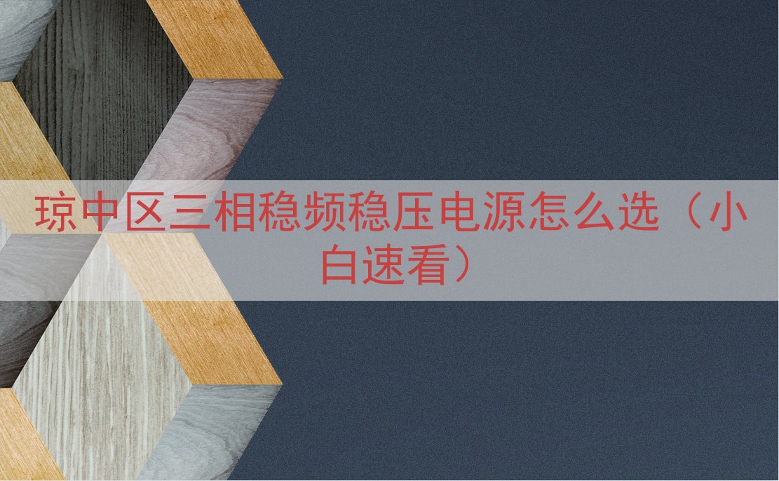 琼中区三相稳频稳压电源怎么选（小白速看）