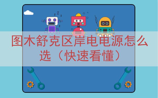 图木舒克区岸电电源怎么选（快速看懂）