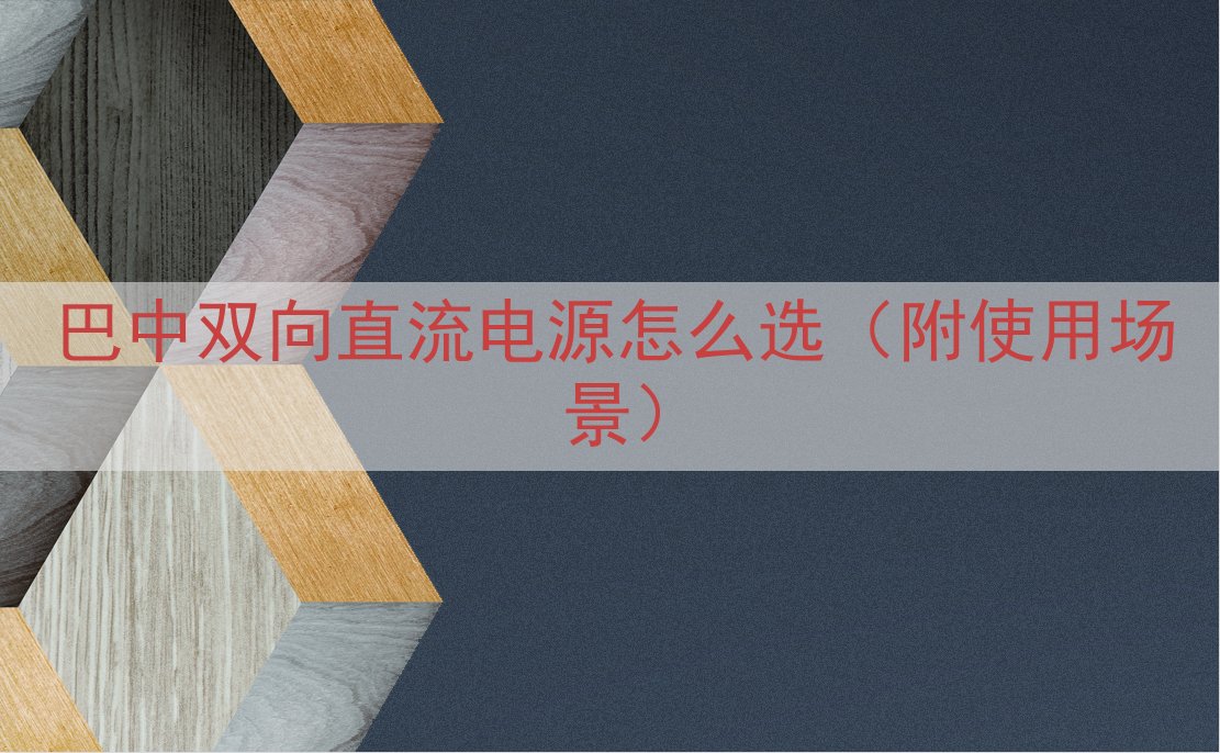 巴中双向直流电源怎么选（附使用场景）