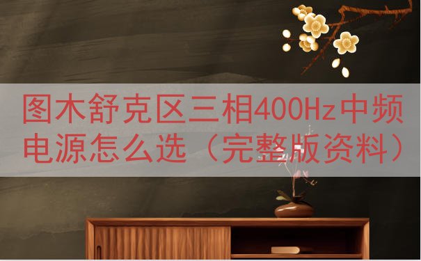 图木舒克区三相400Hz中频电源怎么选（完整版资料）