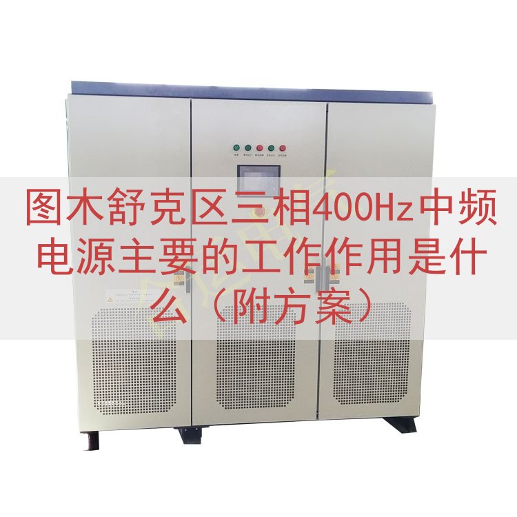图木舒克区三相400Hz中频电源主要的工作作用是什么（附方案）